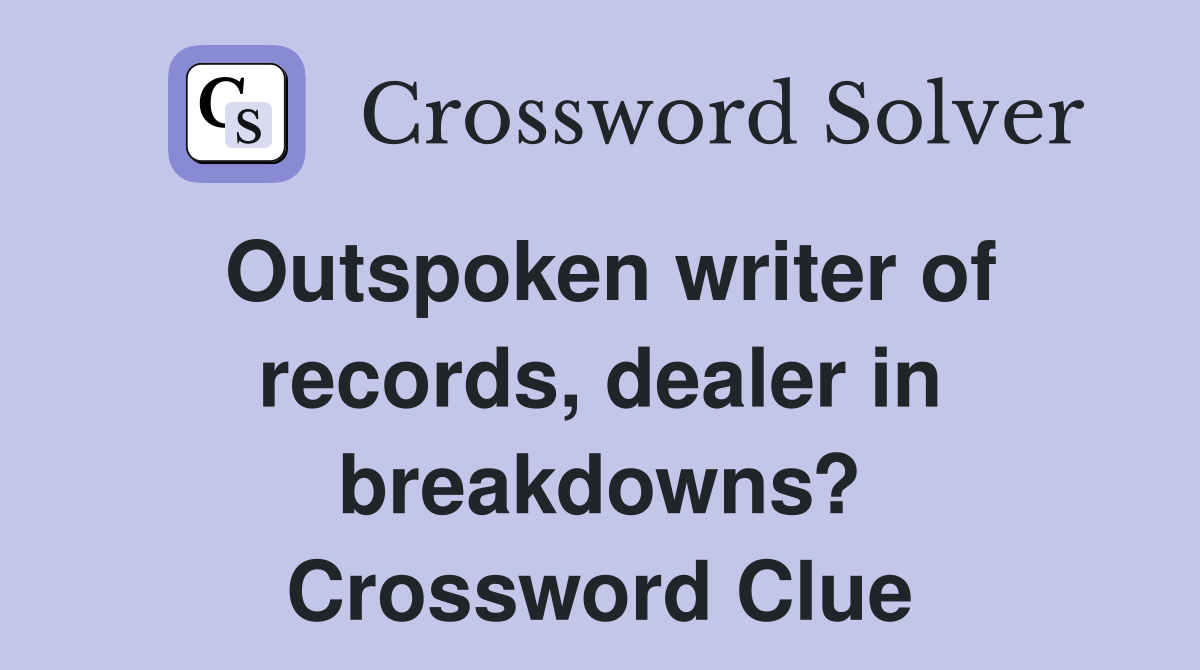 Outspoken writer of records, dealer in breakdowns? Crossword Clue