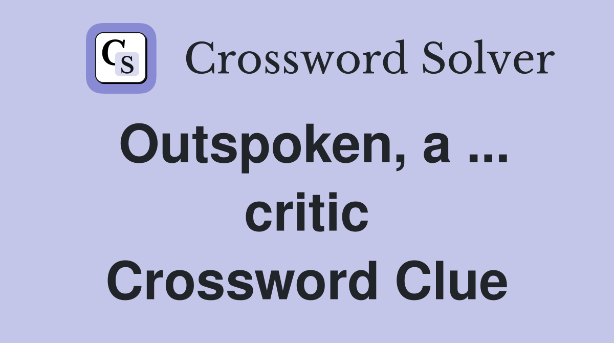 Outspoken, a ... critic Crossword Clue