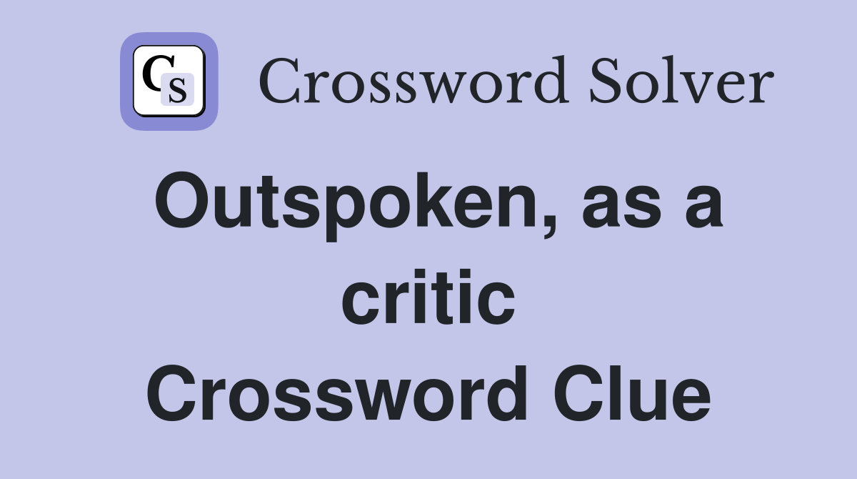 Outspoken, as a critic Crossword Clue