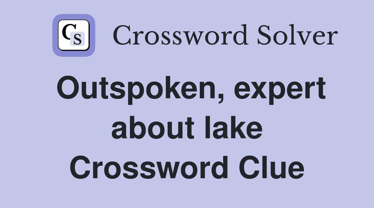 Outspoken, expert about lake Crossword Clue