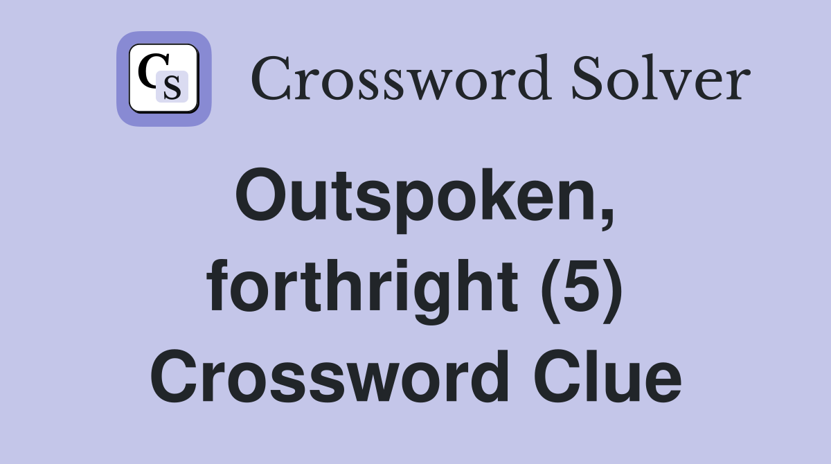 Outspoken, forthright (5) Crossword Clue