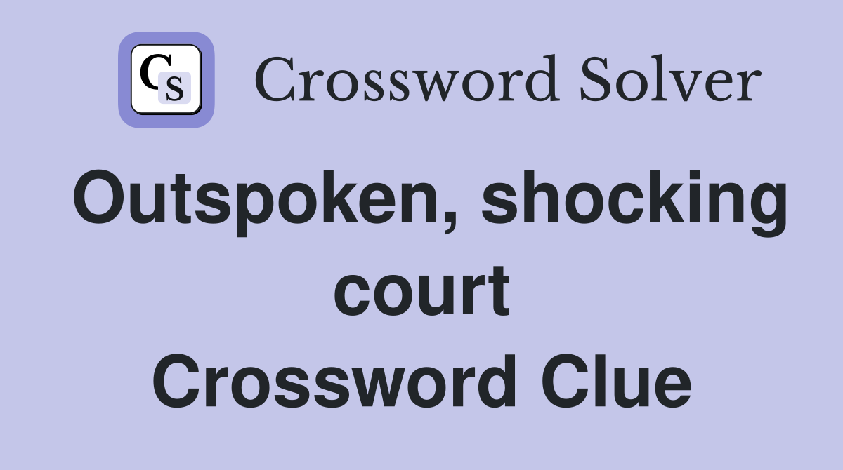 Outspoken, shocking court Crossword Clue