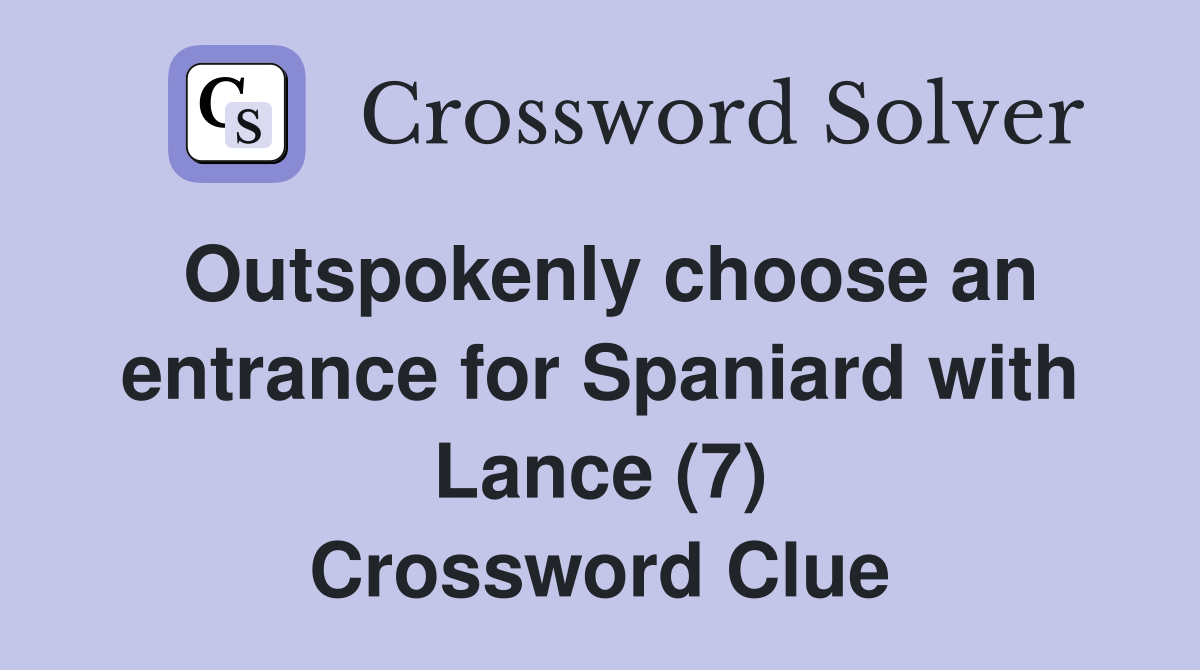 Outspokenly choose an entrance for Spaniard with Lance (7) Crossword Clue