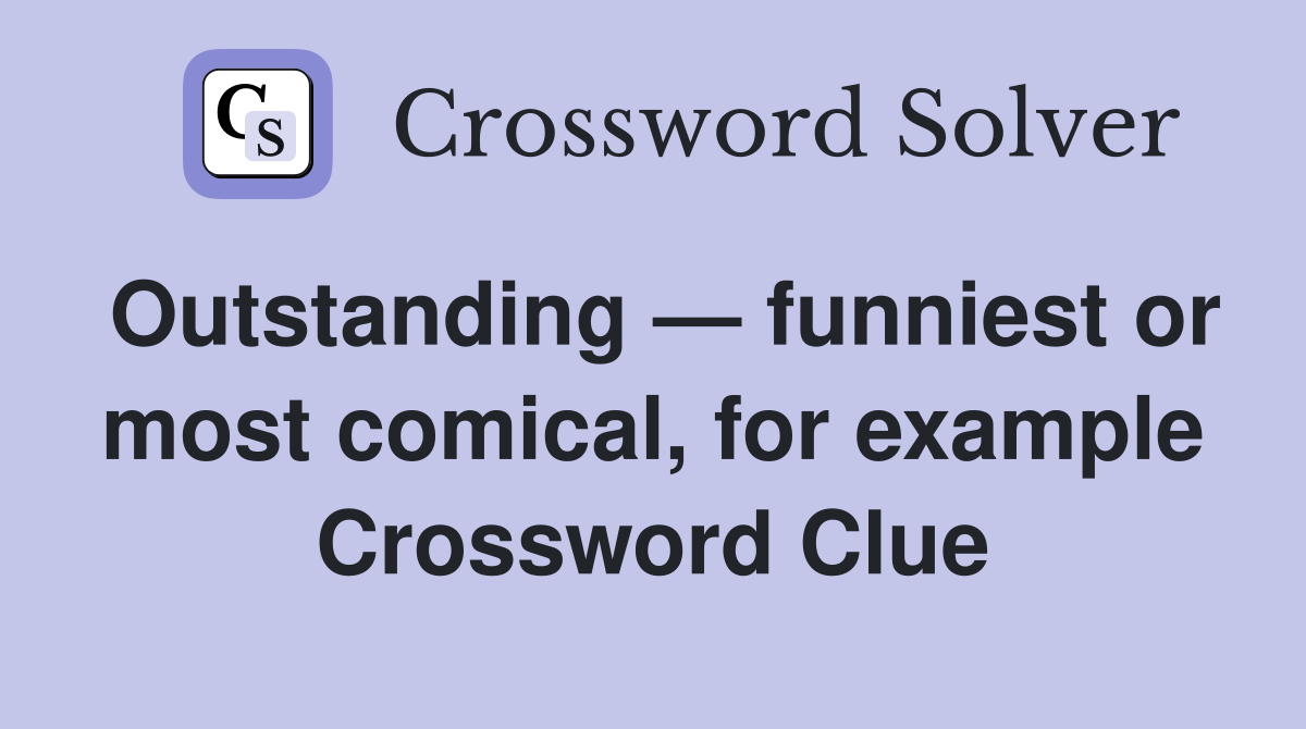 Outstanding — funniest or most comical, for example Crossword Clue