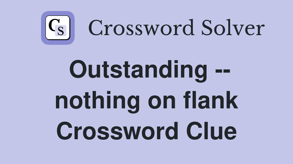 Outstanding -- nothing on flank Crossword Clue