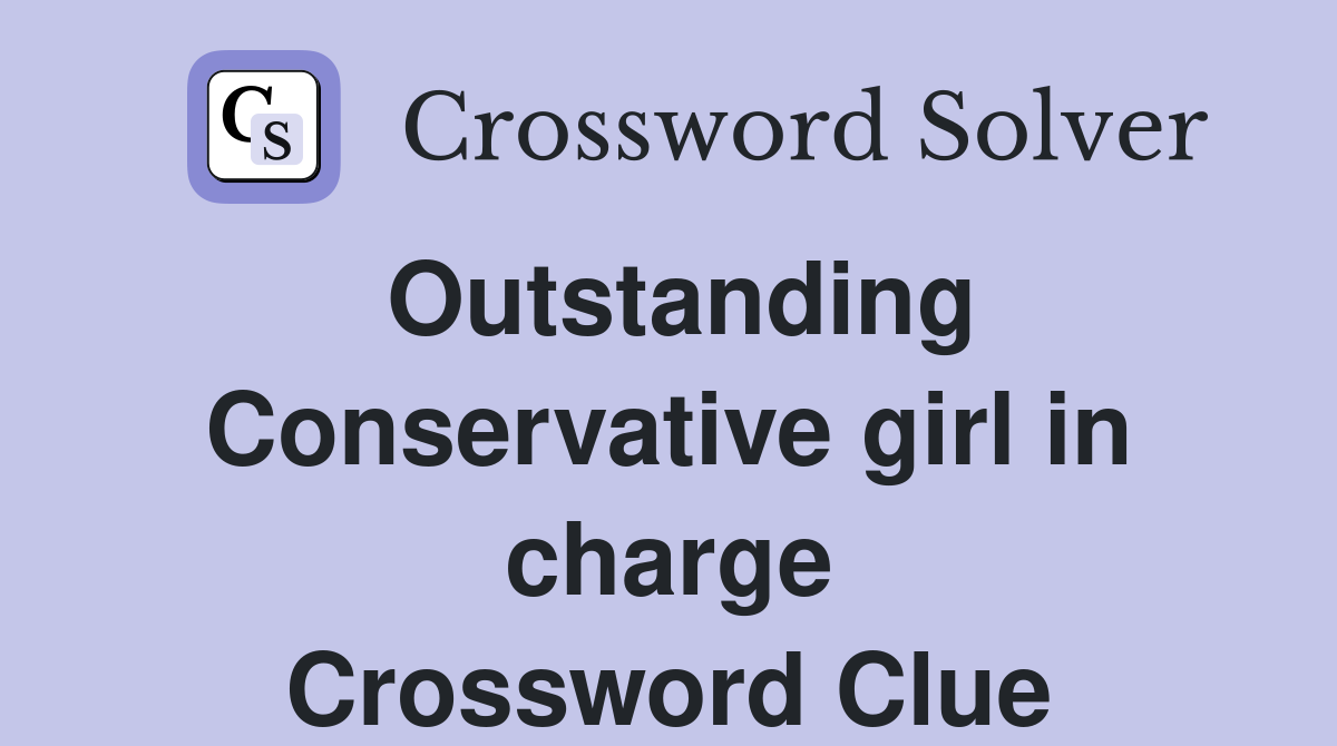 Outstanding Conservative girl in charge Crossword Clue