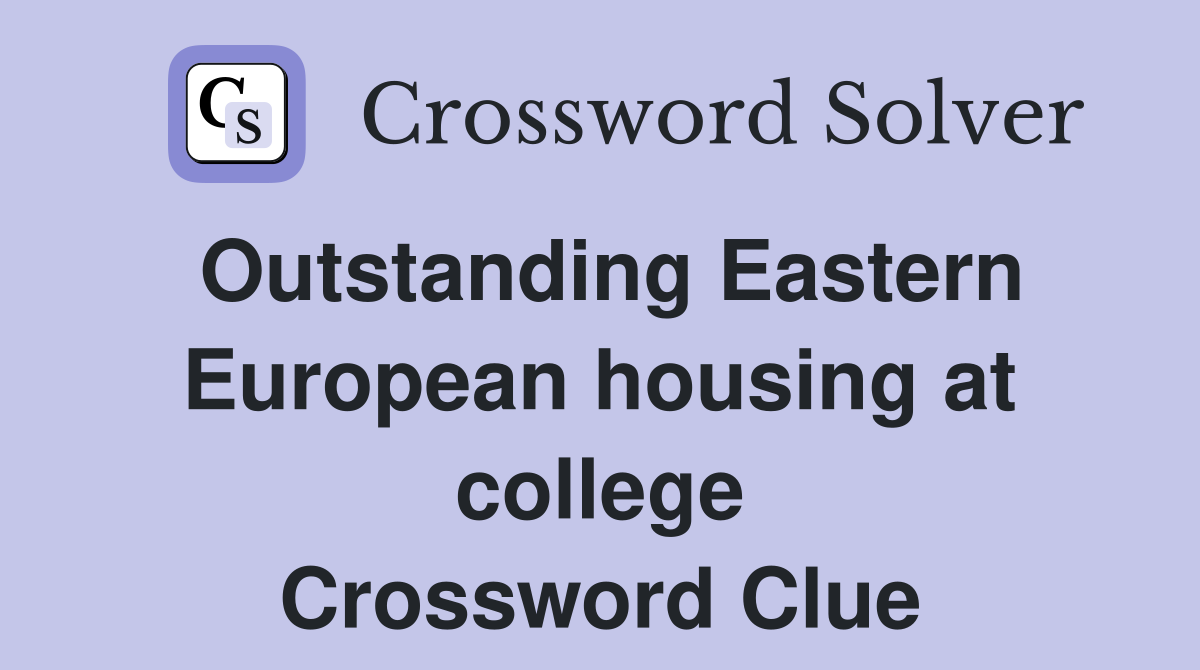 Outstanding Eastern European housing at college Crossword Clue