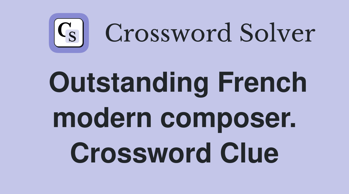 Outstanding French modern composer. Crossword Clue