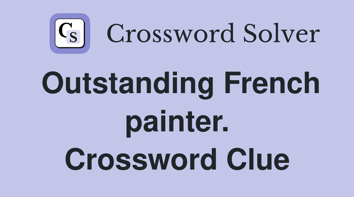 Outstanding French painter. Crossword Clue