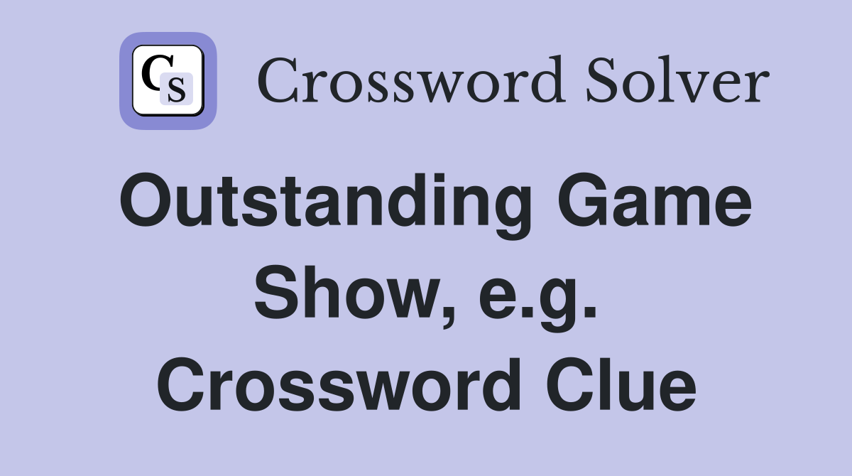 Outstanding Game Show, e.g. Crossword Clue
