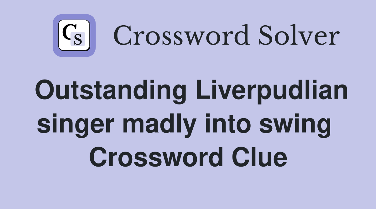 Outstanding Liverpudlian singer madly into swing  Crossword Clue