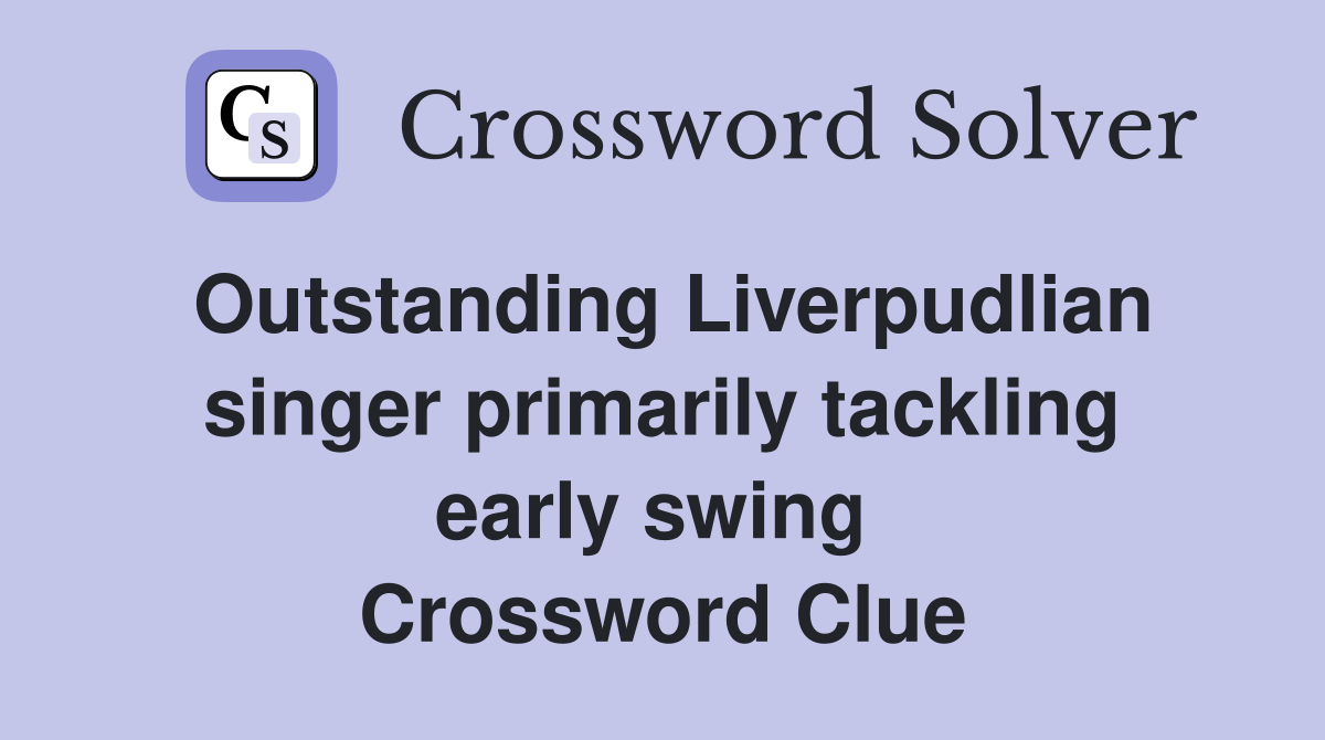 Outstanding Liverpudlian singer primarily tackling early swing  Crossword Clue
