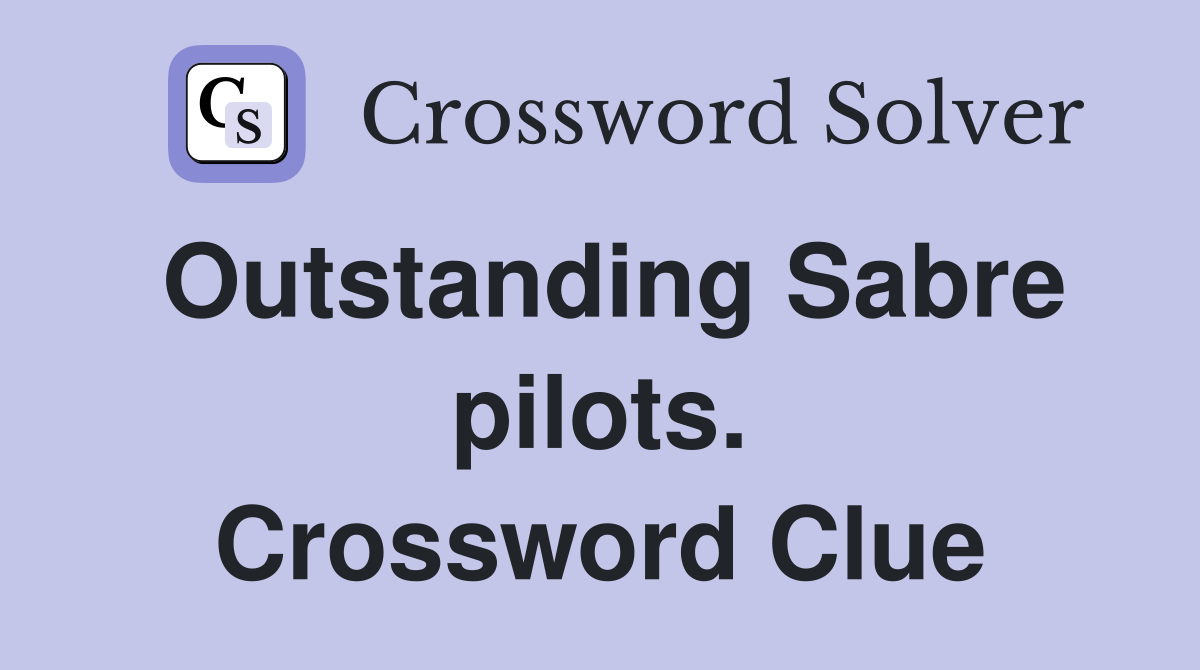 Outstanding Sabre pilots. Crossword Clue