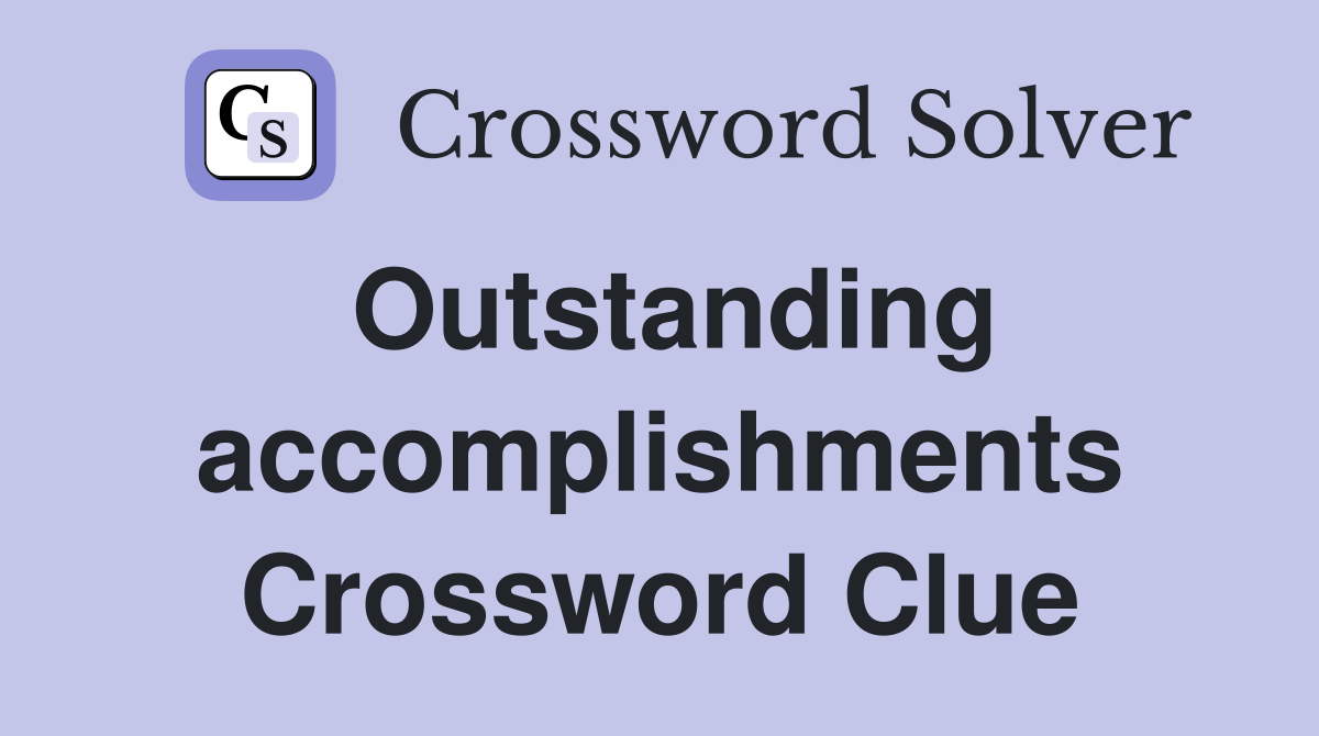 Outstanding accomplishments Crossword Clue