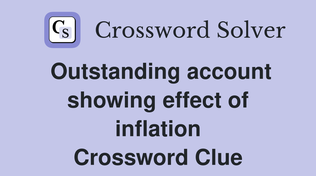 Outstanding account showing effect of inflation Crossword Clue
