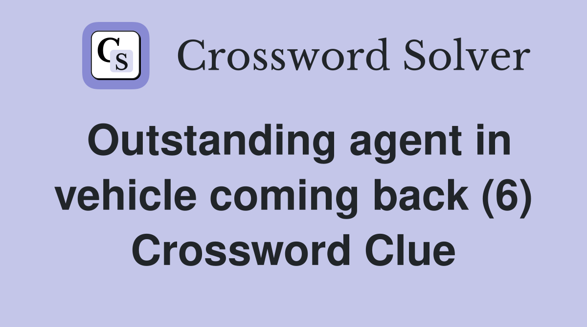 Outstanding agent in vehicle coming back (6) Crossword Clue