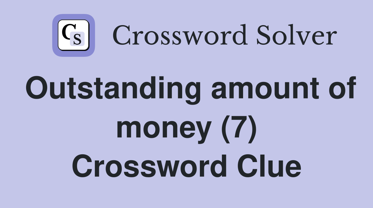 Outstanding amount of money (7) Crossword Clue