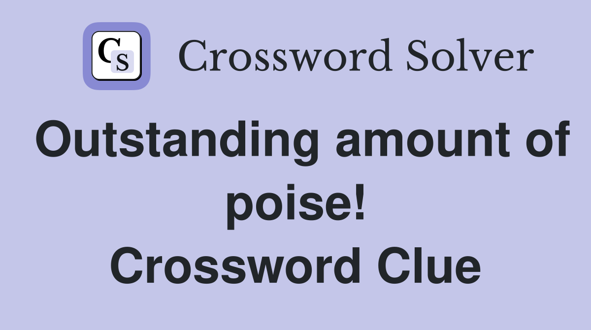 Outstanding amount of poise! Crossword Clue