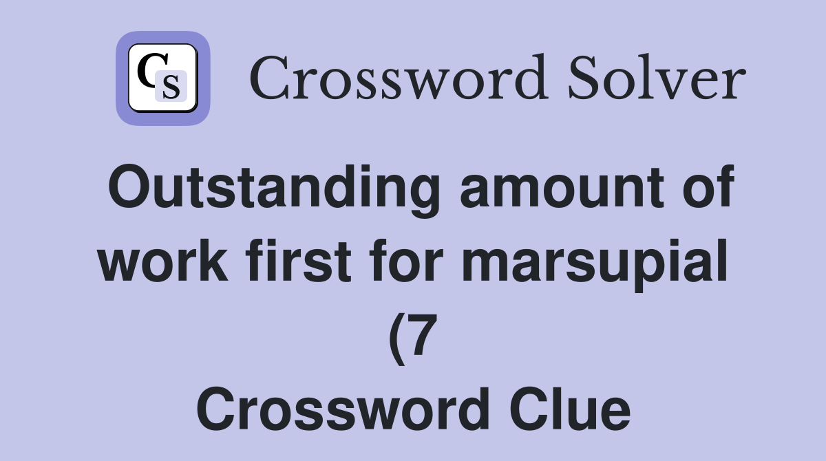 Outstanding amount of work first for marsupial (7) Crossword Clue Outstanding amount of work first for marsupial (7) Crossword Clue