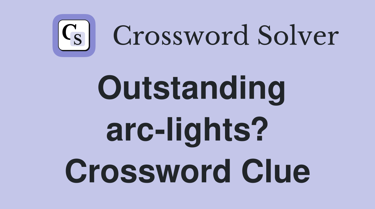 Outstanding arc-lights? Crossword Clue