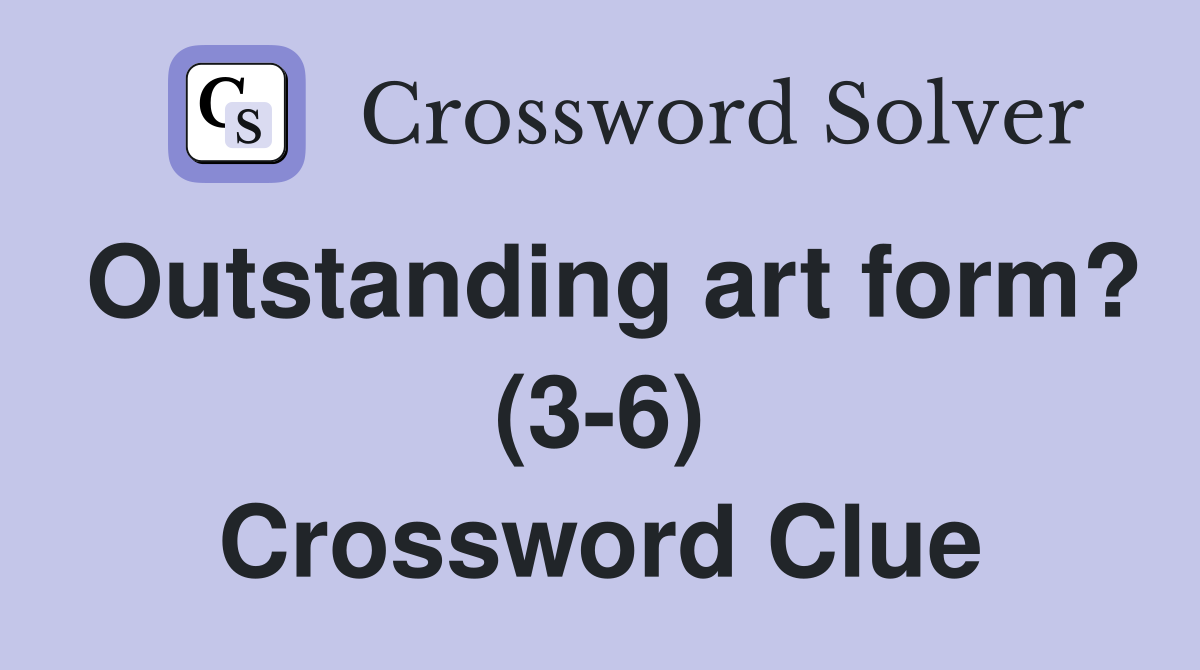 Outstanding art form? (3-6) Crossword Clue