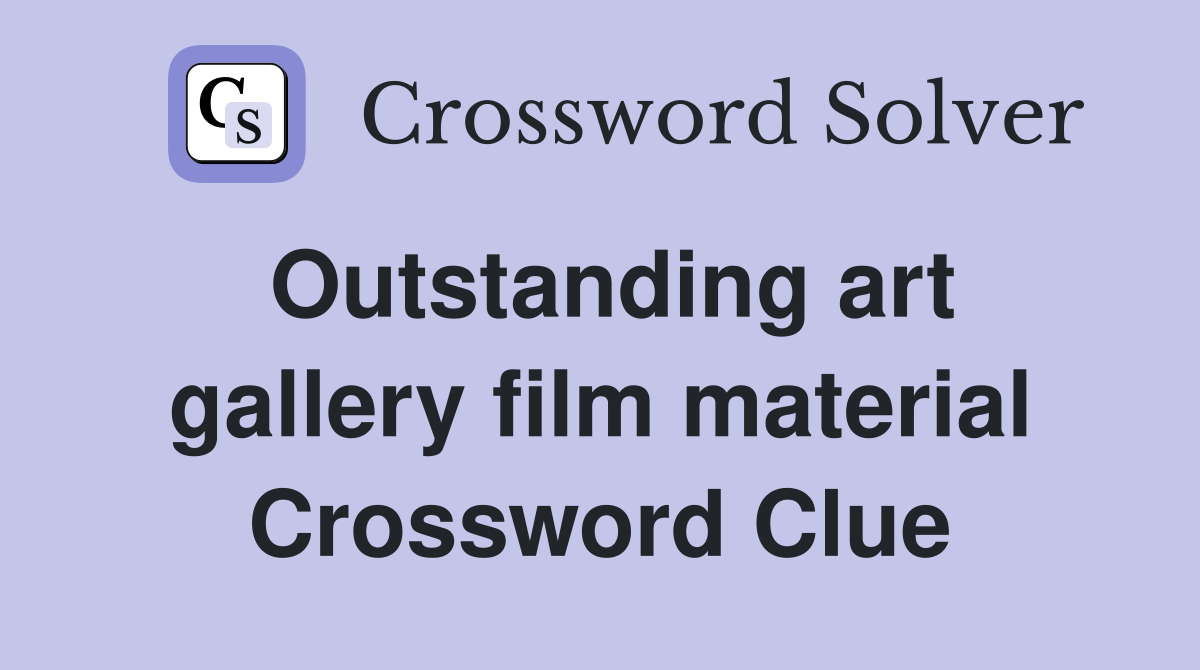 Outstanding art gallery film material Crossword Clue