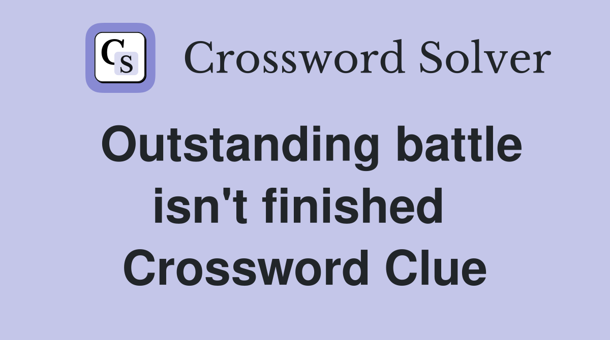 Outstanding battle isn't finished  Crossword Clue