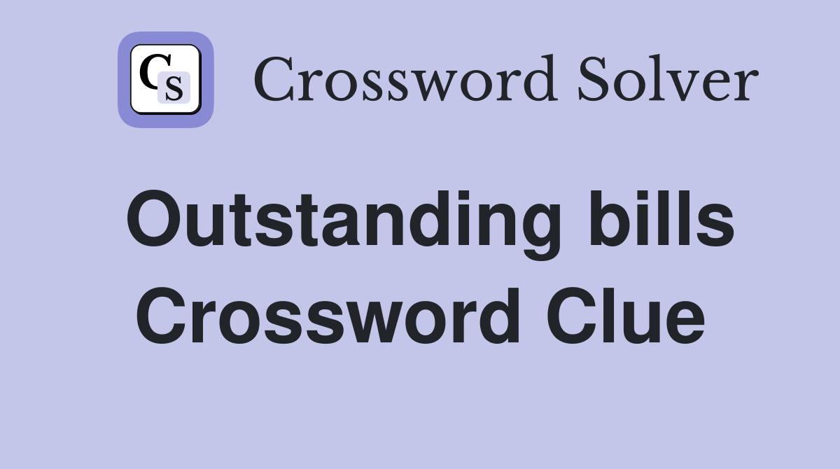 Outstanding bills Crossword Clue