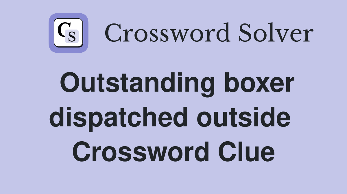 Outstanding boxer dispatched outside  Crossword Clue