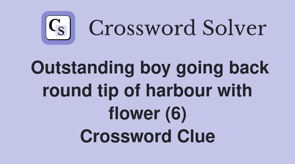 Outstanding boy going back round tip of harbour with flower (6) Crossword Clue