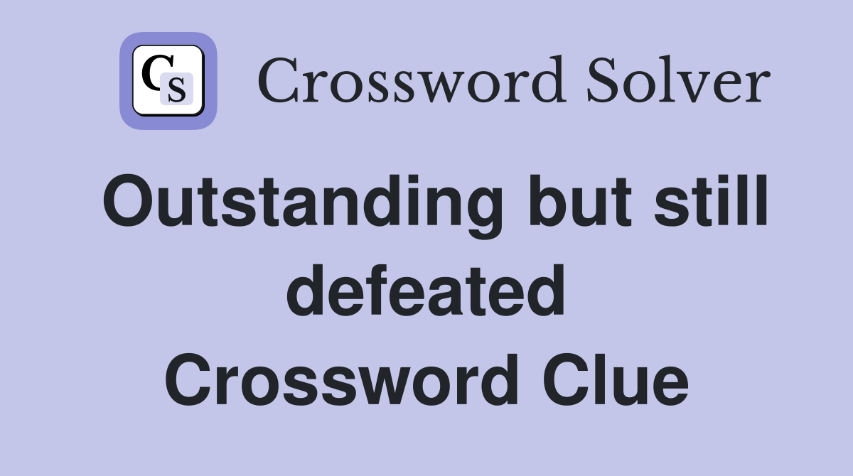 Outstanding but still defeated Crossword Clue