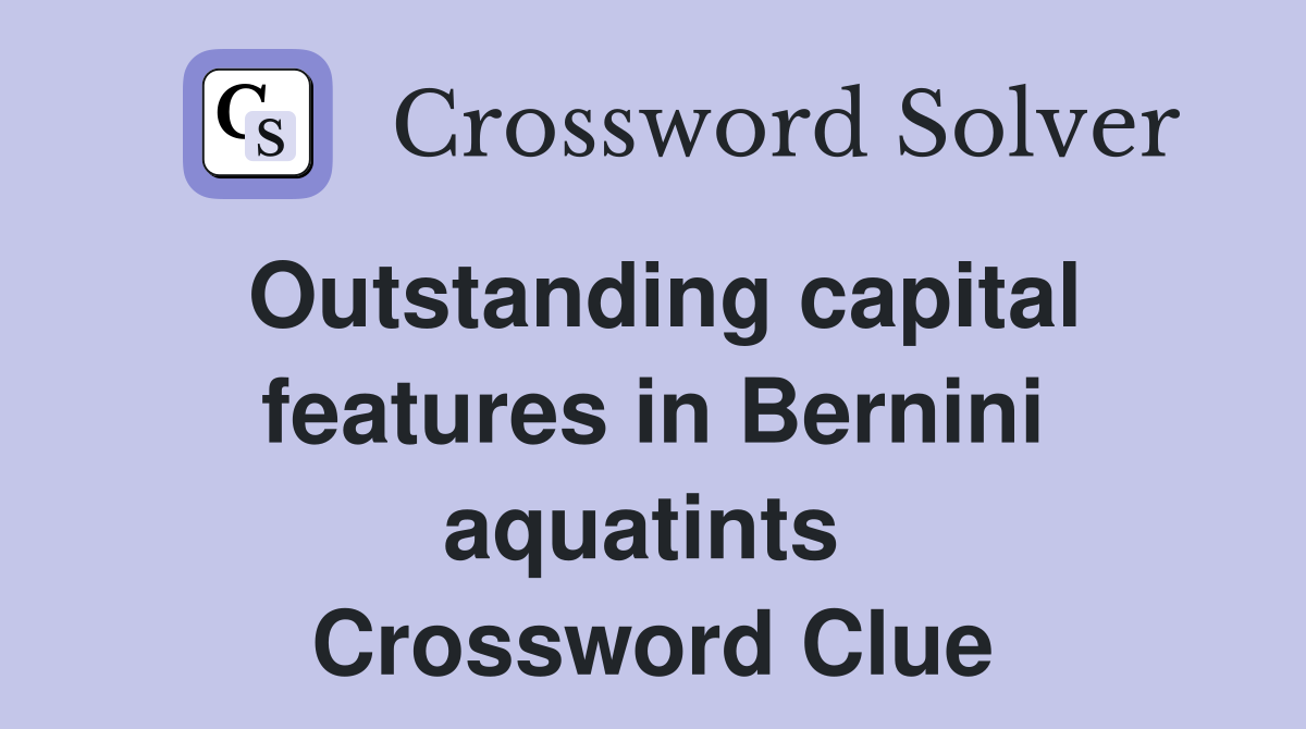Outstanding capital features in Bernini aquatints  Crossword Clue