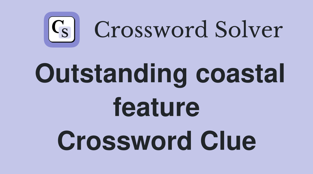 Outstanding coastal feature Crossword Clue