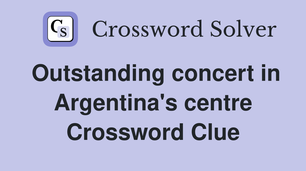 Outstanding concert in Argentina's centre Crossword Clue