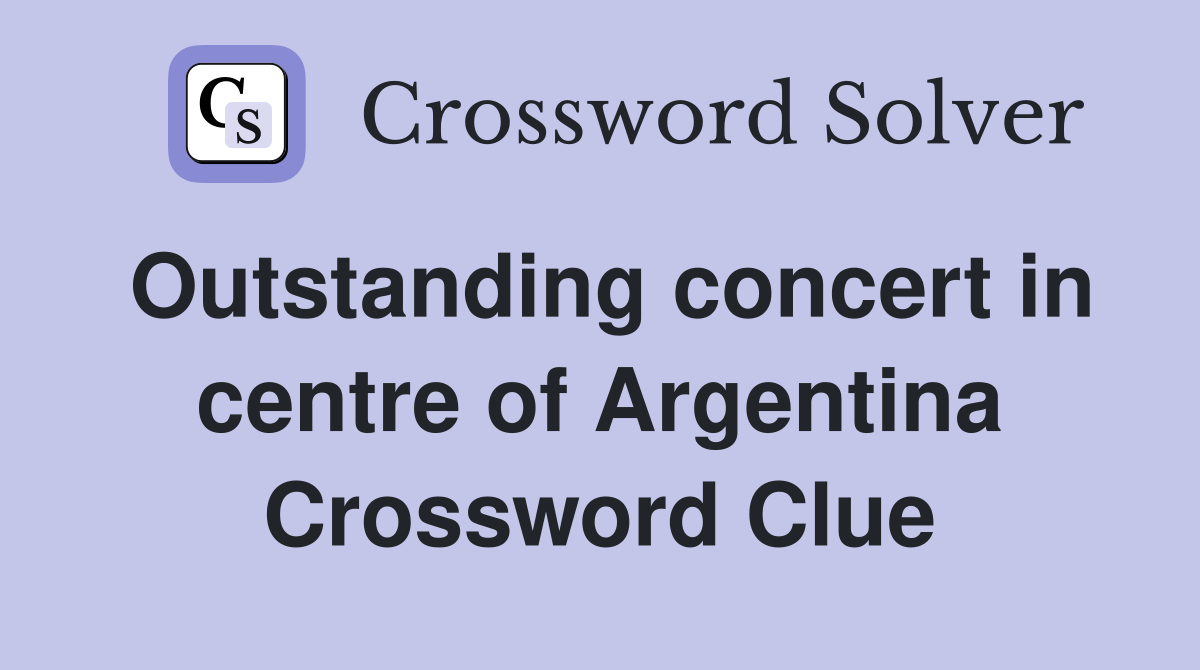 Outstanding concert in centre of Argentina Crossword Clue