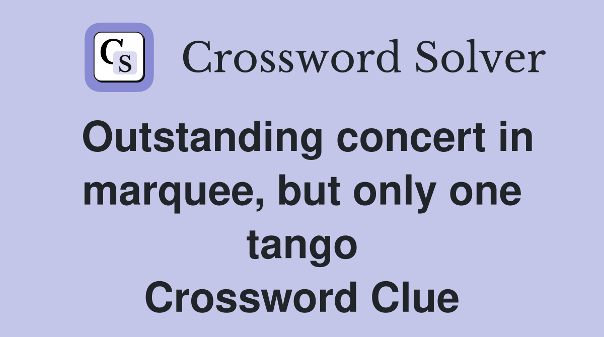 Outstanding concert in marquee, but only one tango Crossword Clue