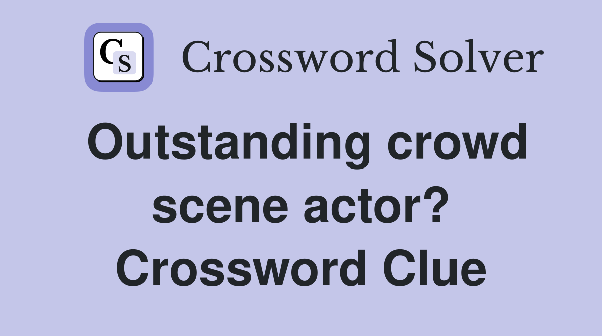 Outstanding crowd scene actor? Crossword Clue