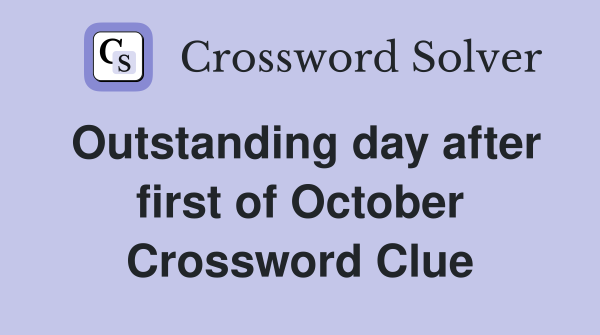 Outstanding day after first of October Crossword Clue
