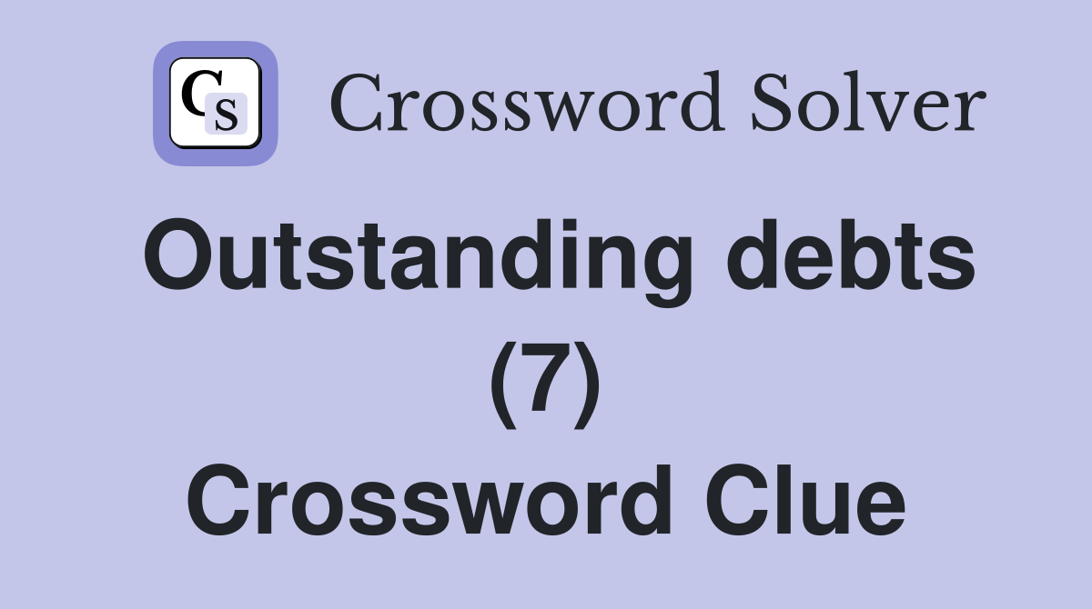 Outstanding debts (7) Crossword Clue