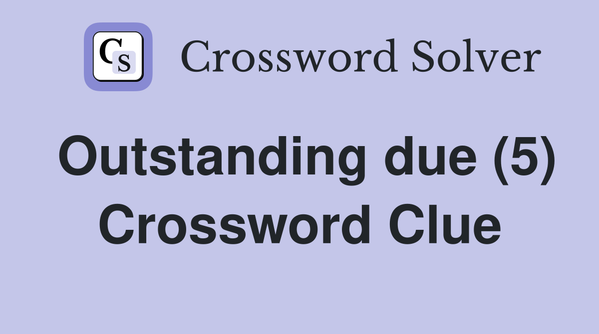 Outstanding due (5) Crossword Clue