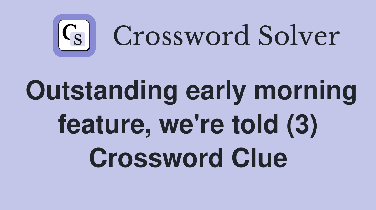 Outstanding early morning feature, we're told (3) Crossword Clue