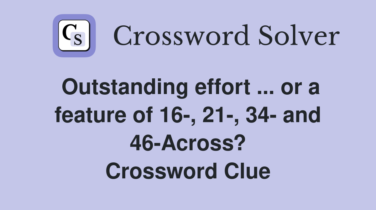 Outstanding effort ... or a feature of 16-, 21-, 34- and 46-Across? Crossword Clue