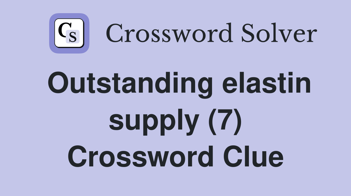Outstanding elastin supply (7) Crossword Clue