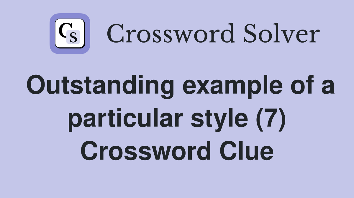 Outstanding example of a particular style (7) Crossword Clue