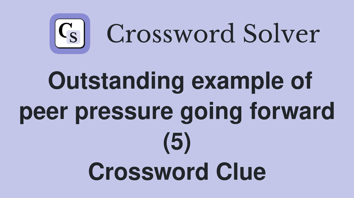 Outstanding example of peer pressure going forward (5) Crossword Clue