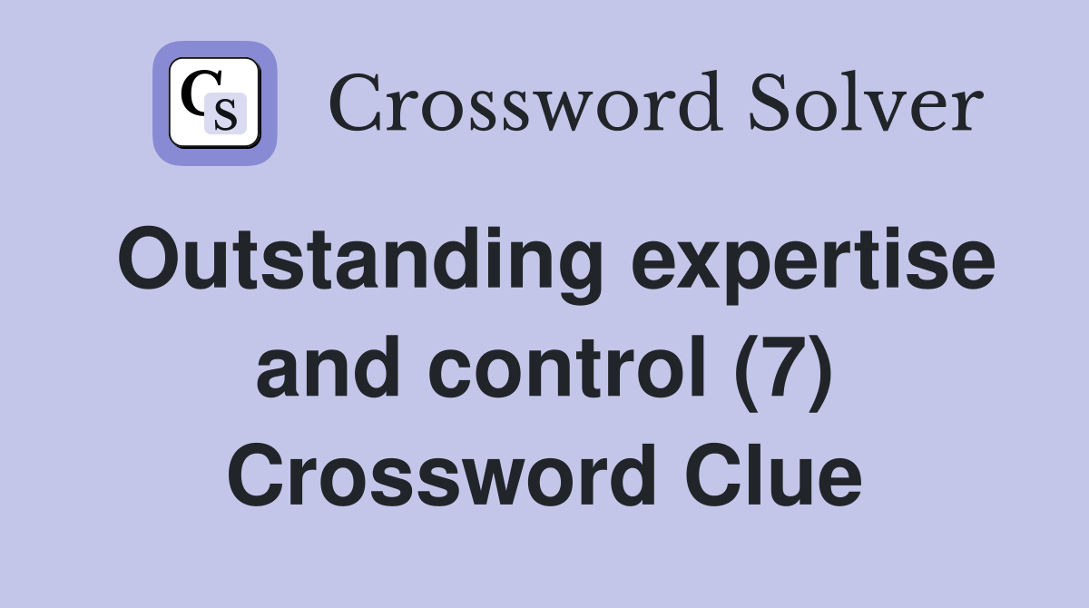 Outstanding expertise and control (7) Crossword Clue