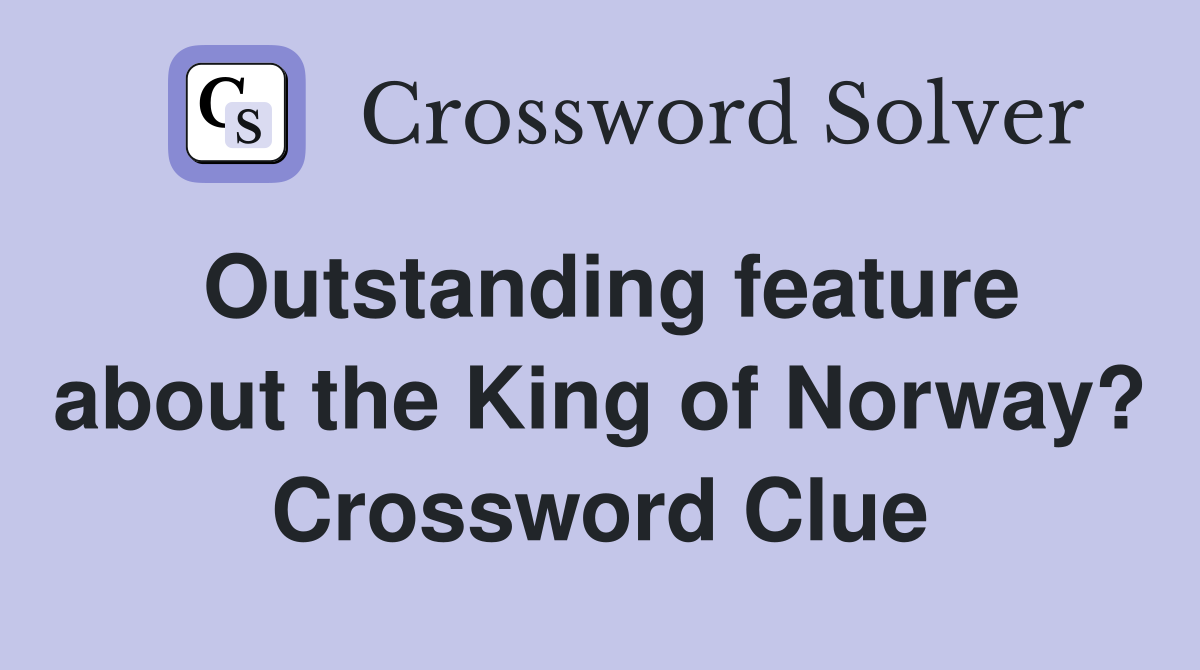 Outstanding feature about the King of Norway? Crossword Clue