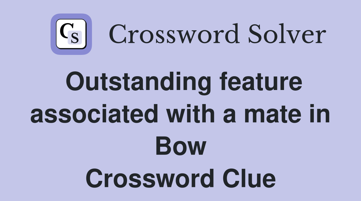Outstanding feature associated with a mate in Bow Crossword Clue