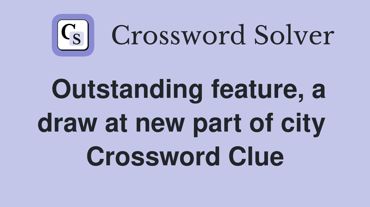 Outstanding feature, a draw at new part of city  Crossword Clue