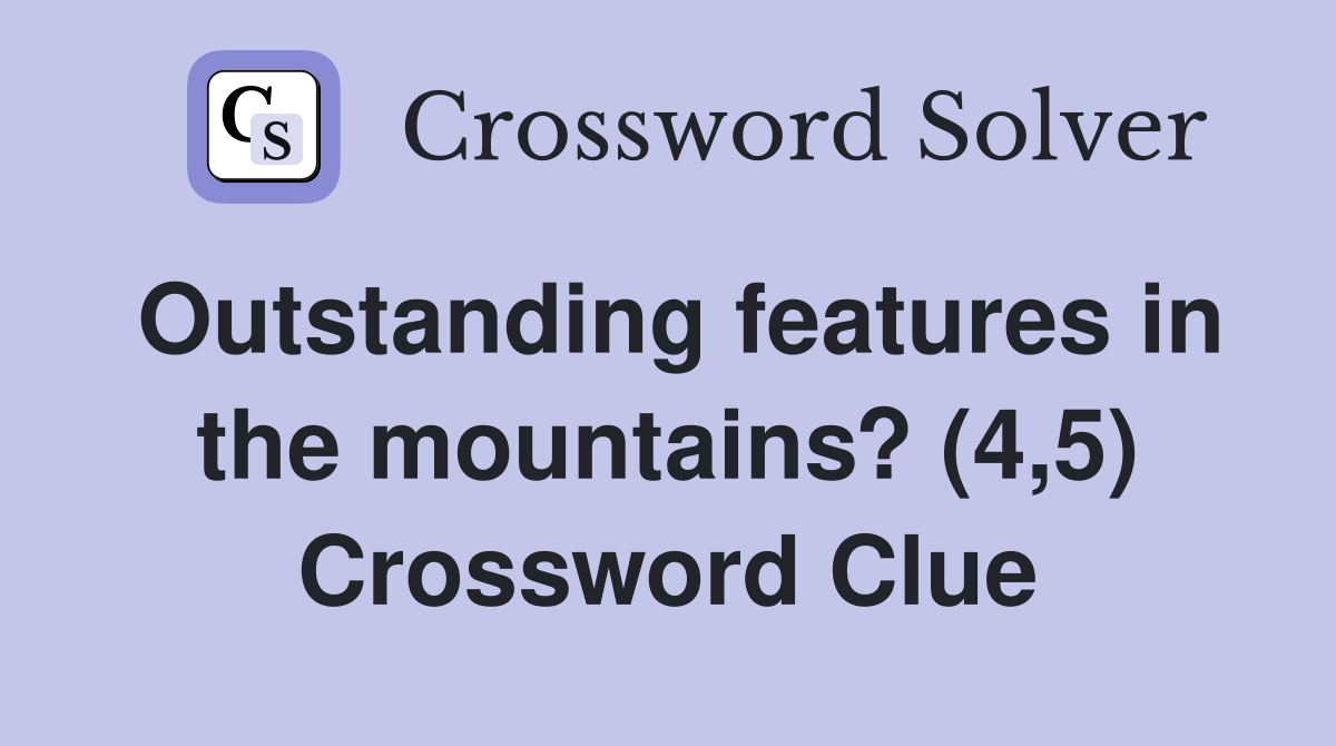 Outstanding features in the mountains? (4,5) Crossword Clue